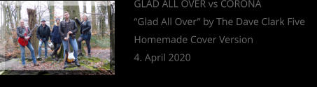 GLAD ALL OVER vs CORONA “Glad All Over” by The Dave Clark Five Homemade Cover Version 4. April 2020