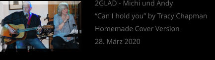 2GLAD - Michi und Andy “Can I hold you” by Tracy Chapman Homemade Cover Version 28. März 2020