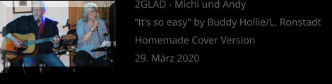 2GLAD - Michi und Andy “It’s so easy” by Buddy Hollie/L. Ronstadt Homemade Cover Version 29. März 2020