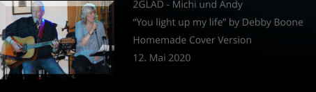2GLAD - Michi und Andy “You light up my life” by Debby Boone Homemade Cover Version 12. Mai 2020