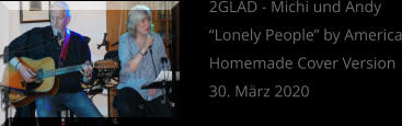 2GLAD - Michi und Andy “Lonely People” by America Homemade Cover Version 30. März 2020